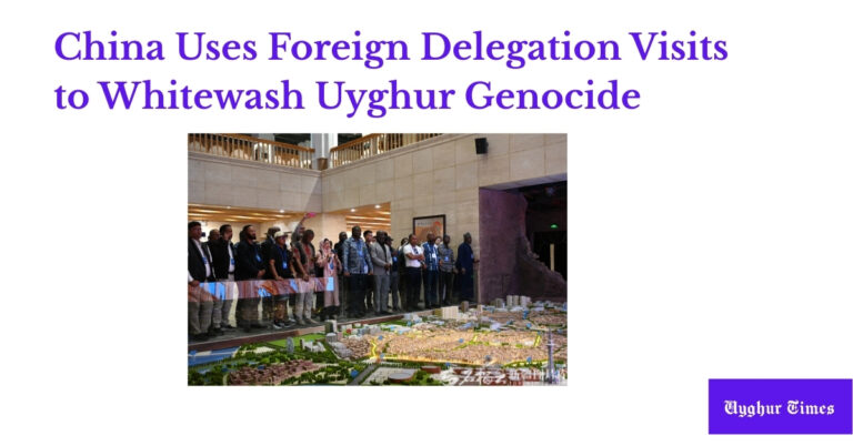 China Uses Foreign Delegation Visits to Whitewash Uyghur Genocide