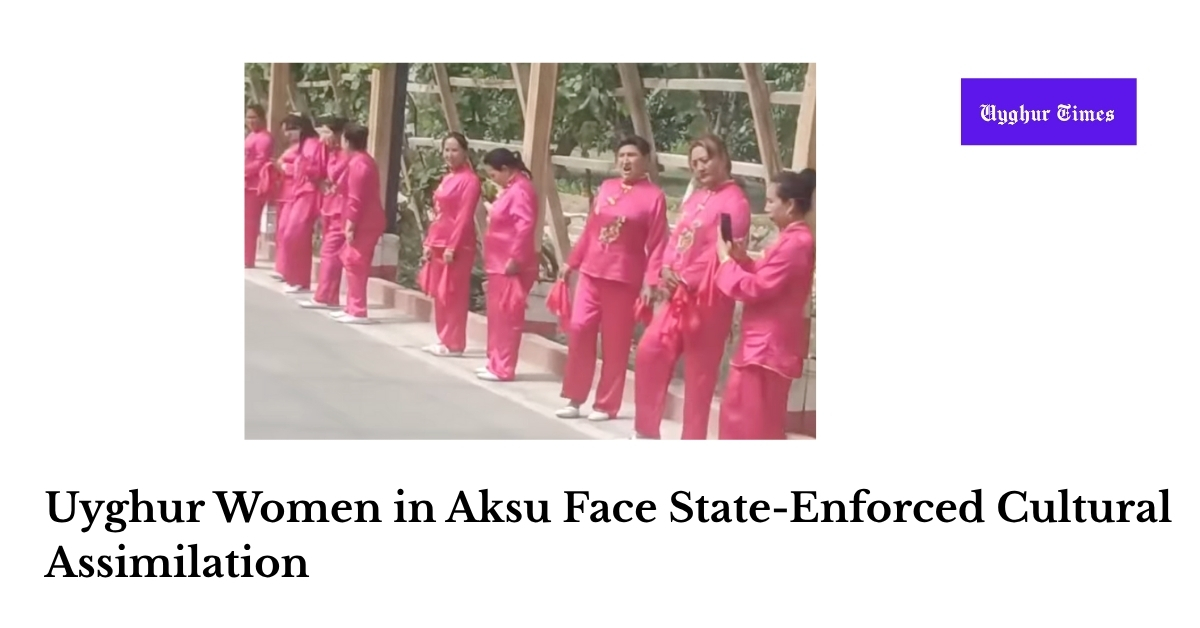Uyghur Women in Aksu Face State-Enforced Cultural Assimilation