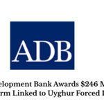 Asian Development Bank Awards $246 Million to Chinese Firm Linked to Uyghur Forced Labor