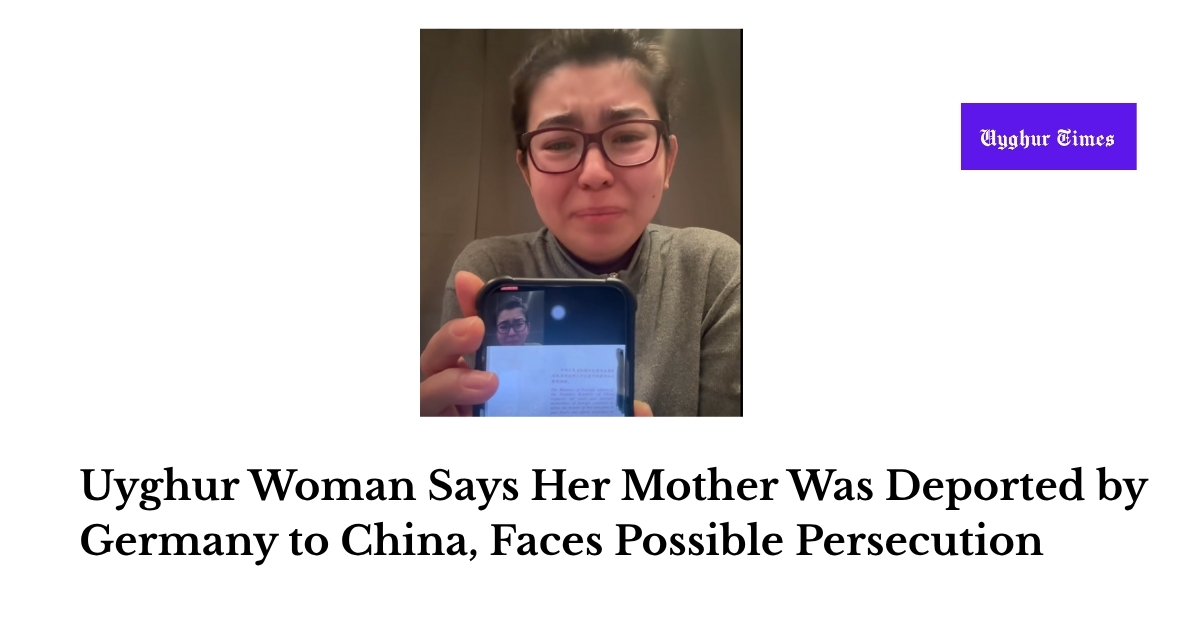 Uyghur Woman Says Her Mother Was Deported by Germany to China, Faces Possible Persecution